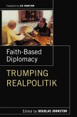 Faith- Based Diplomacy Trumping Realpolitik (eBook, PDF)