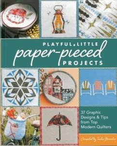 Playful Little Paper-Pieced Projects: 37 Graphic Designs & Tips from Top Modern Quilters [With CDROM]