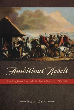 Ambitious Rebels: Remaking Honor, Law, and Liberalism in Venezuela, 1780-1850 - Zahler, Reuben