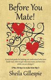Before You Mate! A practical guide for helping you understand what men really want. How to get what you want, and have fun while you are doing it! Plus twenty tips to make him flip!