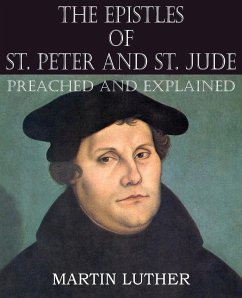 The Epistles of St. Peter and St. Jude Preached and Explained - Luther, Martin