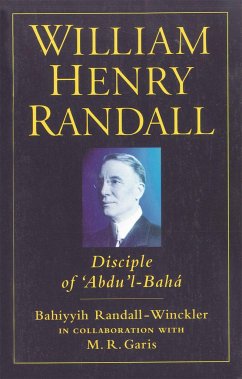 William Henry Randall: Disciple of 'Abdu 'l-Baha - Winckler, Bahiyyih Randall; Garis, Mabel