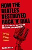 How the Beatles Destroyed Rock 'n' Roll (eBook, ePUB)