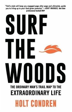Surf the Woods: The Ordinary Man's Trail Map to the Extraordinary Life - Condren, Holt