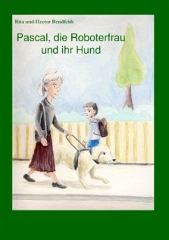 Pascal, die Roboterfrau und ihr Hund - Bendfeldt, Rita;Bendfeldt, Hector