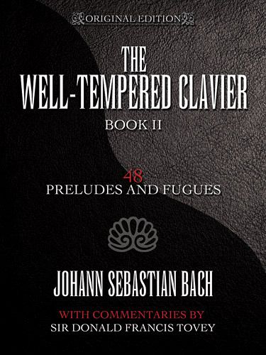 The Well-Tempered Clavier, Book II: 48 Preludes and Fugues The Well-Tempered Clavier, Book II: 48 Preludes and Fugues