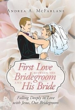 First Love Between the Bridegroom and His Bride - McFarlane, Andrea a.