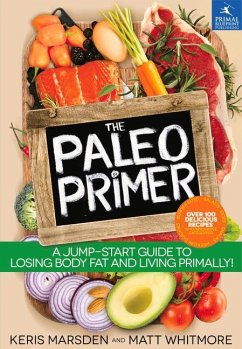 The Paleo Primer: A Jump-Start Guide to Losing Body Fat and Living Primally! - Marsden, Keris; Whitmore, Matt