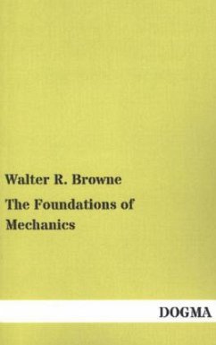 The Foundations of Mechanics - Browne, Walter R.