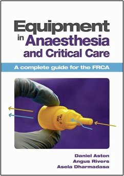 Equipment in Anaesthesia and Critical Care - Aston, Daniel (BSc, MBBS, MRCP, FRCA); Rivers, Angus (BSc, MBBS, FRCA); Dharmadasa, Asela (MA, BM BCh, FRCA)