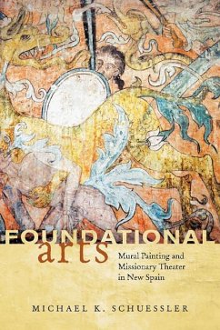Foundational Arts: Mural Painting and Missionary Theater in New Spain - Schuessler, Michael K.