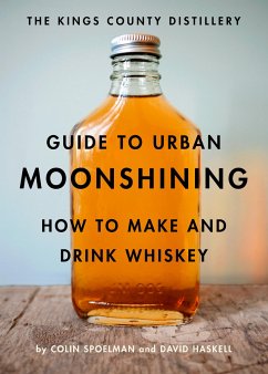 The Kings County Distillery Guide to Urban Moonshining - Haskell, David; Spoelman, Colin