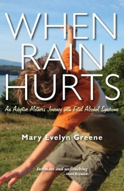 When Rain Hurts: An Adoptive Mother's Journey with Fetal Alcohol Syndrome - Greene, Mary Evelyn