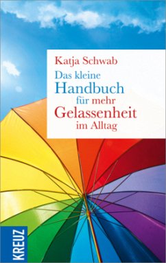 Das kleine Handbuch für mehr Gelassenheit im Alltag - Schwab, Katja