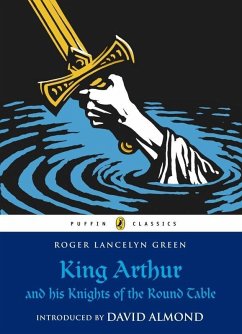 King Arthur and His Knights of the Round Table (eBook, ePUB) - Green, Roger Lancelyn