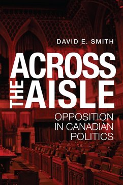 Across the Aisle: Opposition in Canadian Politics - Smith, David E.