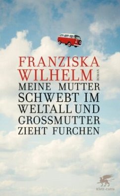 Meine Mutter schwebt im Weltall und Großmutter zieht Furchen - Wilhelm, Franziska