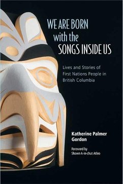 We Are Born with the Songs Inside Us: Lives and Stories of First Nations People in British Columbia - Gordon, Katherine Palmer