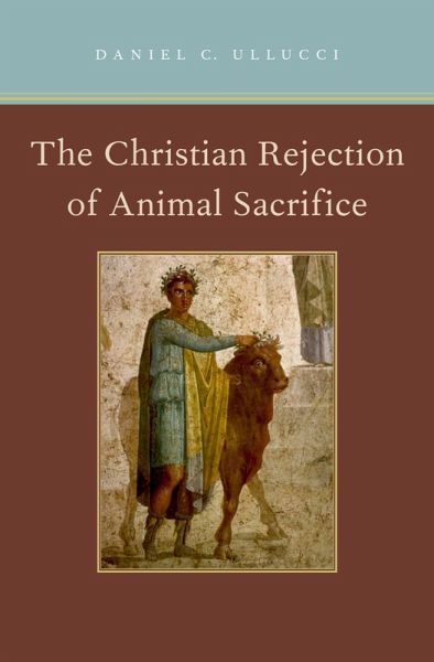 The Christian Rejection of Animal Sacrifice (eBook, PDF) The Christian Rejection of Animal Sacrifice (eBook, PDF)