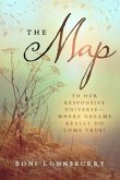 The Map: To Our Responsive Universe--Where Dreams Really Do Come True!