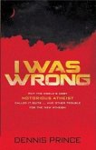 I Was Wrong: Why the World's Most Notorious Atheist Called It Quits...and Other Trouble for the New Atheism