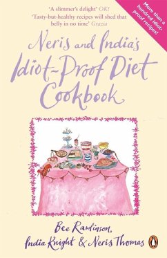 Neris and India's Idiot-Proof Diet Cookbook (eBook, ePUB) - Rawlinson, Bee; Knight, India; Thomas, Neris Neris and India's Idiot-Proof Diet Cookbook (eBook, ePUB) - Rawlinson, Bee; Knight, India; Thomas, Neris
