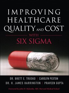 Improving Healthcare Quality and Cost with Six Sigma (eBook, ePUB) - Trusko, Brett; Pexton, Carolyn; Gupta, Praveen; Harrington, Jim