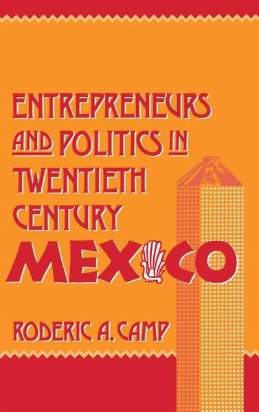 Entrepreneurs and Politics in Twentieth-Century Mexico (eBook, PDF) Entrepreneurs and Politics in Twentieth-Century Mexico (eBook, PDF)
