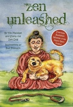 Zen Unleashed: Everyday Buddhist Wisdom from Man's Best Friend - Macejak, Tim; Sheila the Zen Dog