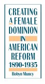 Creating a Female Dominion in American Reform, 1890-1935 (eBook, PDF)