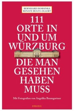 111 Orte in und um Würzburg die man gesehen haben muss - Bugyi-Ollert, Renate;Horsinka, Bernhard