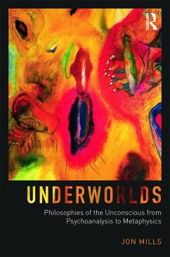 Underworlds: Philosophies of the Unconscious from Psychoanalysis to Metaphysics - Mills, Jon