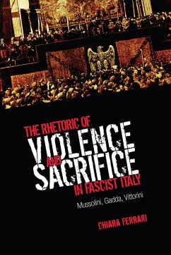 The Rhetoric of Violence and Sacrifice in Fascist Italy - Ferrari, Chiara