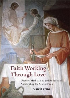 Faith Working Through Love: Prayers, Meditations and Reflections Celebrating the Year of Faith - Byrne, Gareth