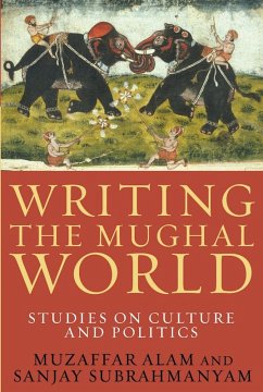 Writing the Mughal World (eBook, ePUB) - Alam, Muzaffar; Subrahmanyam, Sanjay
