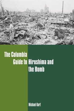 The Columbia Guide to Hiroshima and the Bomb (eBook, ePUB) - Kort, Michael