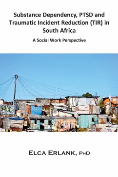 Substance Dependency, PTSD and Traumatic Incident Reduction (TIR) in South Africa (eBook, ePUB) - Erlank, Elca