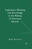 Legitimacy, Meaning and Knowledge in the Making of Taiwanese Identity (eBook, PDF)