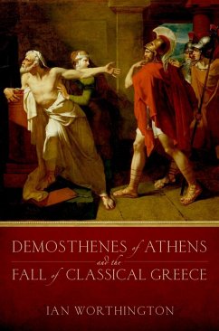 Demosthenes of Athens and the Fall of Classical Greece (eBook, ePUB) - Worthington, Ian
