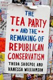 The Tea Party and the Remaking of Republican Conservatism (eBook, ePUB)