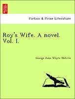Roy's Wife. A novel. Vol. I. - Melville, George John Whyte