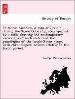 Britannia Saxonica. a Map of Britain During the Saxon Octarchy, Accompanied by a Table Showing the Contemporary Sovereigns of Each State; And the Gene