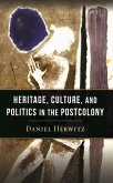 Heritage, Culture, and Politics in the Postcolony (eBook, ePUB) Heritage, Culture, and Politics in the Postcolony (eBook, ePUB)