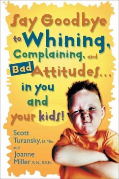 Say Goodbye to Whining, Complaining, and Bad Attitudes... in You and Your Kids (eBook, ePUB) - Turansky, Scott; Miller, Joanne