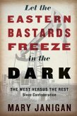 Let the Eastern Bastards Freeze in the Dark (eBook, ePUB) Let the Eastern Bastards Freeze in the Dark (eBook, ePUB)