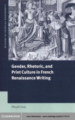 Gender, Rhetoric, and Print Culture in French Renaissance Writing (eBook, PDF) - Gray, Floyd