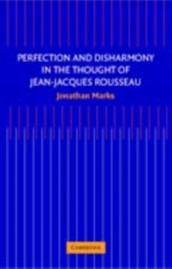 Perfection and Disharmony in the Thought of Jean-Jacques Rousseau (eBook, PDF) - Marks, Jonathan