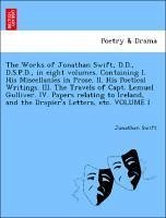 Cover The Works of Jonathan Swift, D.D., D.S.P.D., in Eight Volumes. Containing I. His Miscellanies in Prose. II. His Poetical Writings. III. the Travels of Capt. Lemuel Gulliver. IV. Papers Relating to Ireland, and the Drapier's Letters, Etc. Volume I