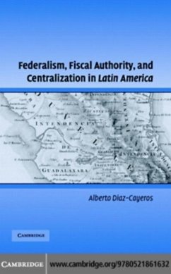 Federalism, Fiscal Authority, and Centralization in Latin America (eBook, PDF) - Diaz-Cayeros, Alberto