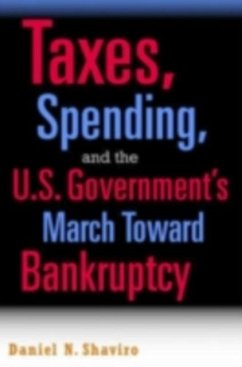 Taxes, Spending, and the U.S. Government's March towards Bankruptcy (eBook, PDF) - Shaviro, Daniel N.